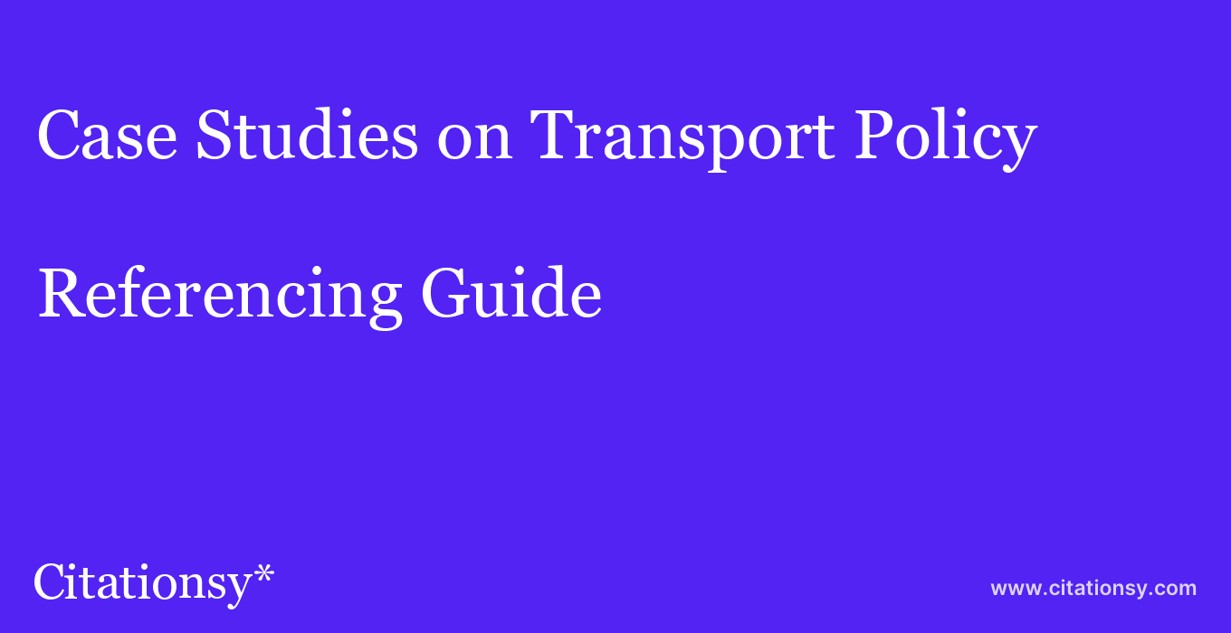 cite Case Studies on Transport Policy  — Referencing Guide